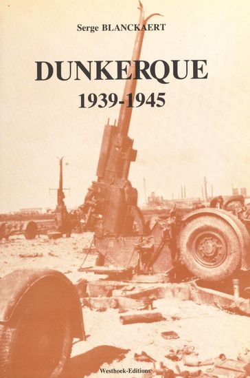 Dunkerque, 1939-1945 - Serge Blanckaert