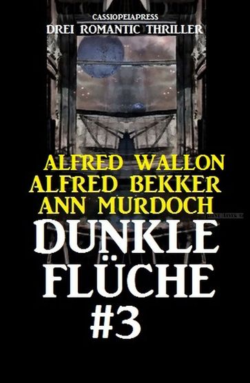 Dunkle Flüche #3: Drei Romantic Thriller: Cassiopeiapress Spannung - Alfred Bekker - Alfred Wallon - Ann Murdoch