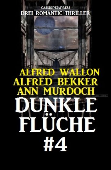 Dunkle Flüche #4: Drei Romantic Thriller - Alfred Bekker - Alfred Wallon - Ann Murdoch