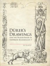 Durer s Drawings for the Prayer-Book of Emperor Maximilian I