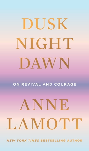 Dusk, Night, Dawn - Anne Lamott