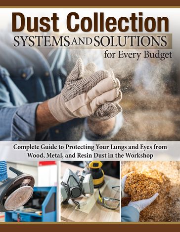 Dust Collection Systems and Solutions for Every Budget - George Bulliss - Jordan Shepherd - Editors of Fox Chapel Publishing