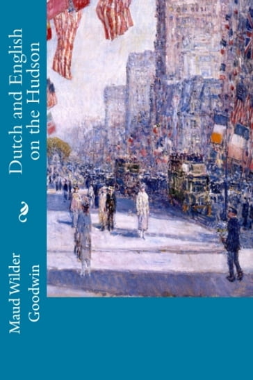 Dutch and English on the Hudson - Maud Wilder Goodwin