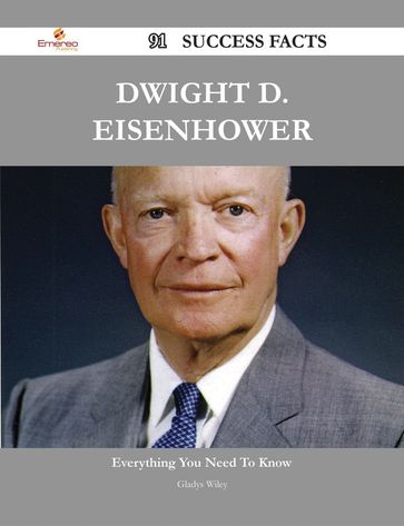 Dwight D. Eisenhower 91 Success Facts - Everything you need to know about Dwight D. Eisenhower - Gladys Wiley