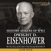 Dwight D. Eisenhower: The True Story of his Life & Time during World War II