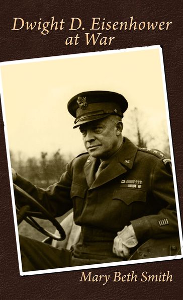 Dwight D. Eisenhower at War - Mary Beth Smith
