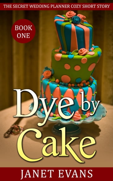 Dye by Cake (The Secret Wedding Planner Cozy Short Story Mystery Series - Book One ) - Janet Evans