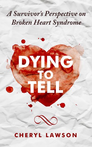 Dying to Tell: A Survivor's Perspective On Broken Heart Syndrome - Cheryl Lawson