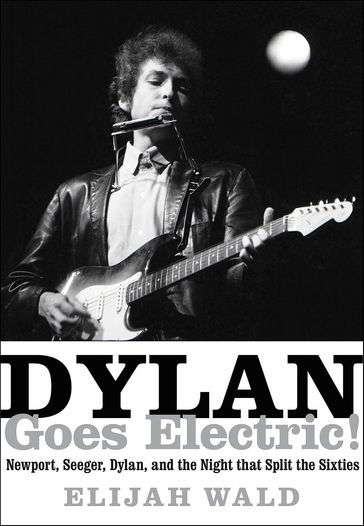 Dylan Goes Electric! - Elijah Wald