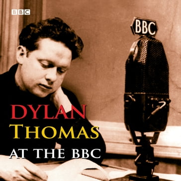 Dylan Thomas At The BBC - Dylan Thomas