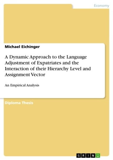 A Dynamic Approach to the Language Adjustment of Expatriates and the Interaction of their Hierarchy Level and Assignment Vector - Michael Eichinger