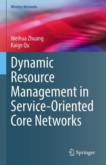 Dynamic Resource Management in Service-Oriented Core Networks - Weihua Zhuang - Kaige Qu