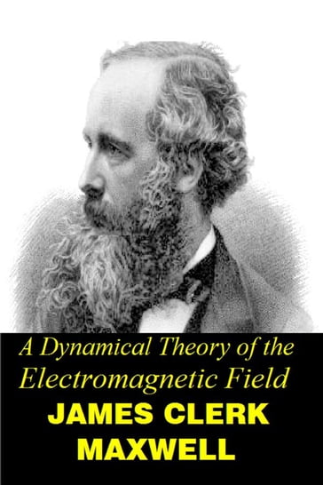 A Dynamical Theory of the Electromagnetic Field - James Clerk Maxwell