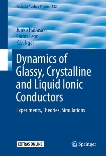 Dynamics of Glassy, Crystalline and Liquid Ionic Conductors - Junko Habasaki - Carlos Leon - K.L. Ngai