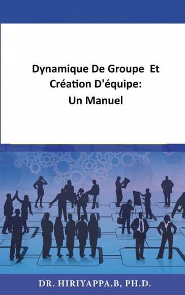 Dynamique De Groupe Et Création D'équipe: Un Manuel - Hiriyappa .B