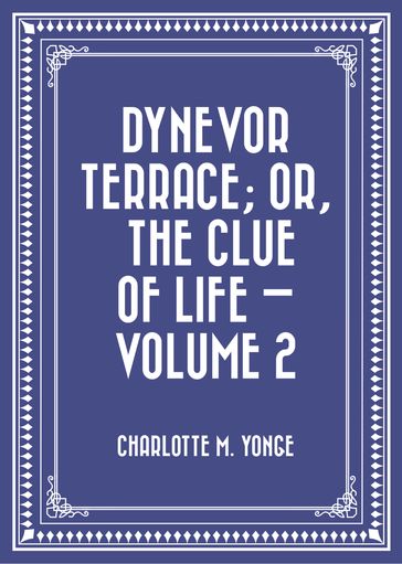 Dynevor Terrace; Or, The Clue of Life  Volume 2 - Charlotte M. Yonge