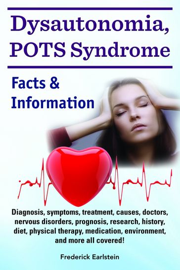 Dysautonomia, POTS Syndrome. Diagnosis, symptoms, treatment, causes, doctors, nervous disorders, prognosis, research, history, diet, physical therapy, medication, environment, and more all covered! Facts & Information - Frederick Earlstein