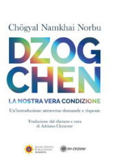 Dzogchen. La nostra vera condizione. Un introduzione attraverso domande e risposte