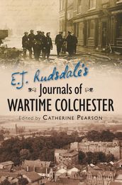 E. J. Rudsdale s Journals of Wartime Colchester