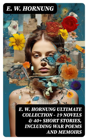 E. W. HORNUNG Ultimate Collection  19 Novels & 40+ Short Stories, Including War Poems and Memoirs - E. W. Hornung