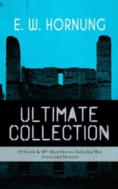 E. W. HORNUNG Ultimate Collection  19 Novels & 40+ Short Stories, Including War Poems and Memoirs