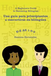 E-Z as 1-2-3- a Beginners Guide to Becoming Bilingual Una Guía Para Principiantes a Convertirse En Bilingües