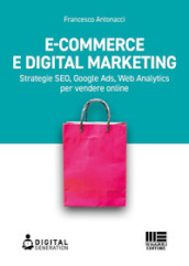 E-commerce e digital marketing. Strategie SEO, Google Ads, Web Analytics per vendere online