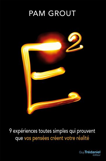 E2 - 9 expériences toutes simples qui prouvent que vos pensées créent votre réalité - Pam Grout