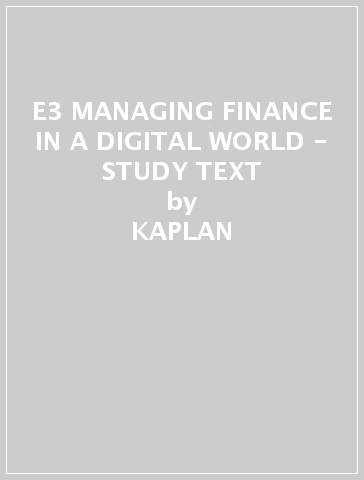 E3 MANAGING FINANCE IN A DIGITAL WORLD - STUDY TEXT - KAPLAN