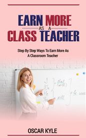 EARNING MORE AS A CLASSROOM TEACHER