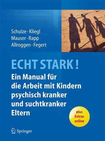 ECHT STARK! Ein Manual für die Arbeit mit Kindern psychisch kranker und suchtkranker Eltern - Christine Mauser - Jorg M. Fegert - Katrin Kliegl - Marc Allroggen - Marianne Rapp - Ulrike M.E. Schulze