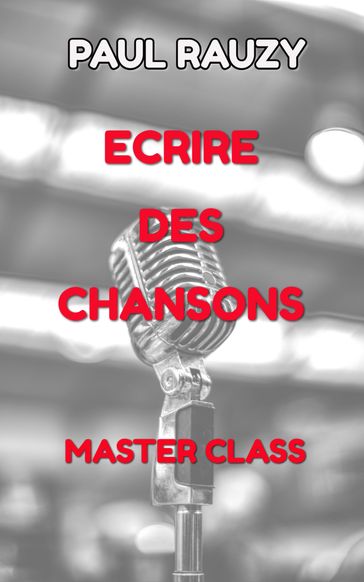 ECRIRE DES CHANSONS, Master Class - PAUL RAUZY