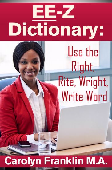 EE-Z Dictionary: Use the Right, Rite, Wright, Write Word - Carolyn Franklin M.A.