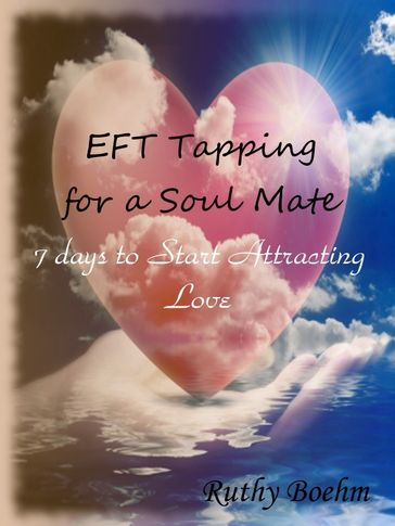 EFT Tapping for a Soul Mate: 7 Days to Start Attracting Love - Ruthy Boehm