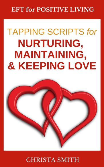 EFT for Positive Living: Tapping Scripts for Nurturing, Maintaining, & Keeping Love - Christa Smith