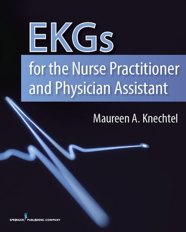 EKGs for the Nurse Practitioner and Physician Assistant - Maureen A. Knechtel - MPAS - PA-C