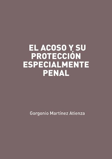 EL ACOSO Y SU PROTECCIÓN ESPECIALMENTE PENAL - Gorgonio Martínez Atienza