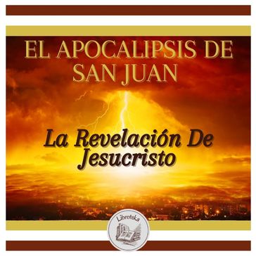 EL APOCALIPSIS DE SAN JUAN: La Revelación De Jesucristo - El Apóstol San Juan