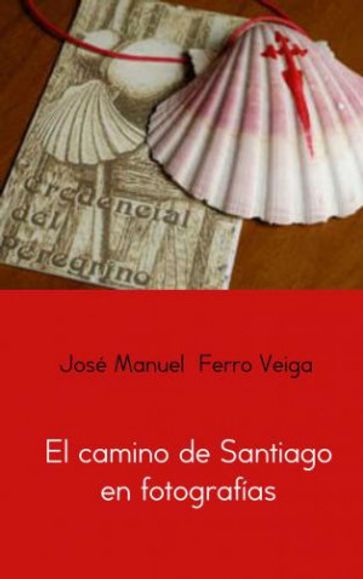 EL CAMINO DE SANTIAGO EN FOTOGRAFÍAS - Jose Manuel Ferro Veiga