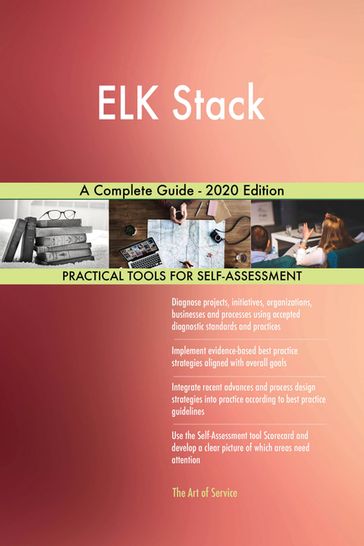 ELK Stack A Complete Guide - 2020 Edition - Gerardus Blokdyk