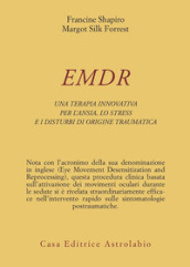 EMDR. Una terapia innovativa per il superamento dell ansia, dello stress e dei disturbi di origine traumatica