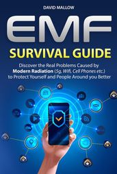 EMF: Survival Guide. Discover the Real Problems Caused by Modern Radiation (5g, Wifi, Cell Phones etc.), to Protect Yourself and People Around you Better