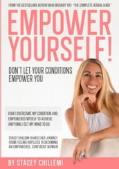 EMPOWER YOURSELF: DON T LET YOUR CONDITIONS EMPOWER YOU
