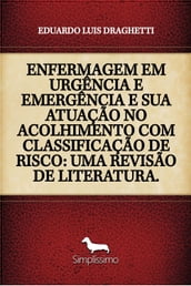 ENFERMAGEM EM URGÊNCIA E EMERGÊNCIA E SUA ATUAÇÃO NO ACOLHIMENTO COM CLASSIFICAÇÃO DE RISCO: UMA REVISÃO DE LITERATURA.