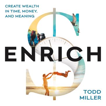 ENRICH: Create Wealth in Time, Money, and Meaning - Todd Miller