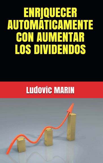 ENRIQUECER AUTOMÁTICAMENTE CON AUMENTAR LOS DIVIDENDOS - Ludovic MARIN