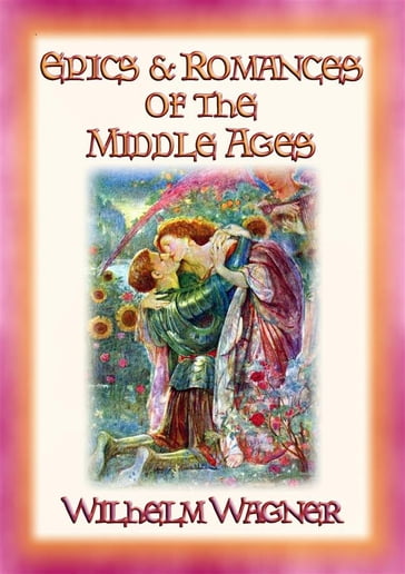 EPICS AND ROMANCES OF THE MIDDLE AGES - 23 epic medival romances and myths - Wilhelm Wagner