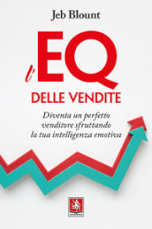 L EQ delle vendite. Diventa un perfetto venditore sfruttando la tua intelligenza emotiva