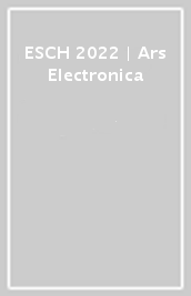 ESCH 2022 | Ars Electronica