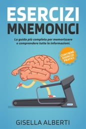 ESERCIZI MNEMONICI; La guida più completa per memorizzare e comprendere tutte le informazioni. Contiene ESERCIZI PRATICI